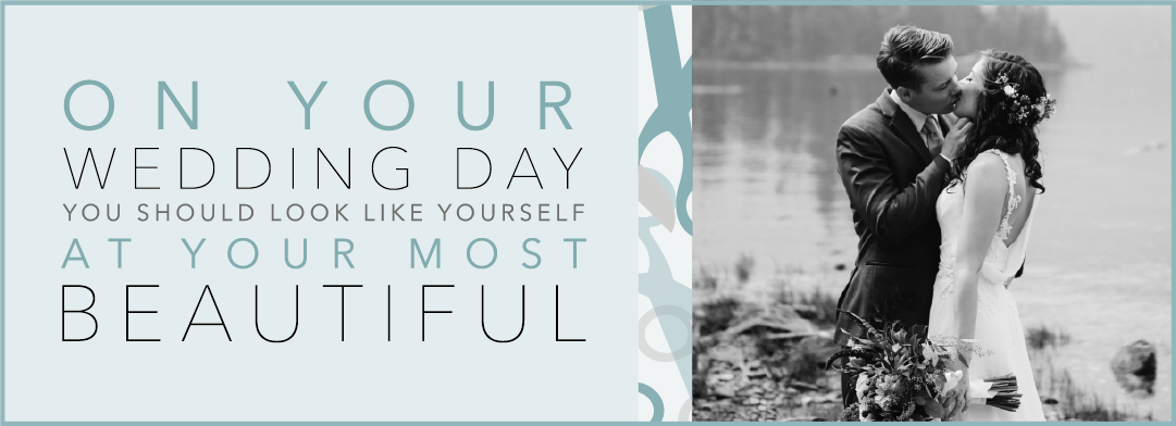 On your wedding day you should look like yourself at your most beautiful